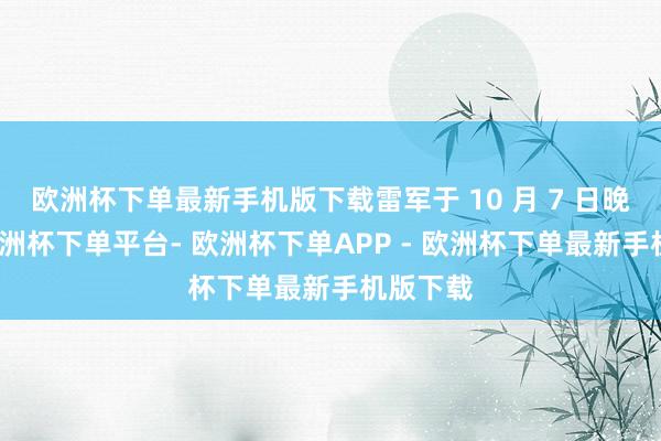 欧洲杯下单最新手机版下载雷军于 10 月 7 日晚暗示-欧洲杯下单平台- 欧洲杯下单APP - 欧洲杯下单最新手机版下载